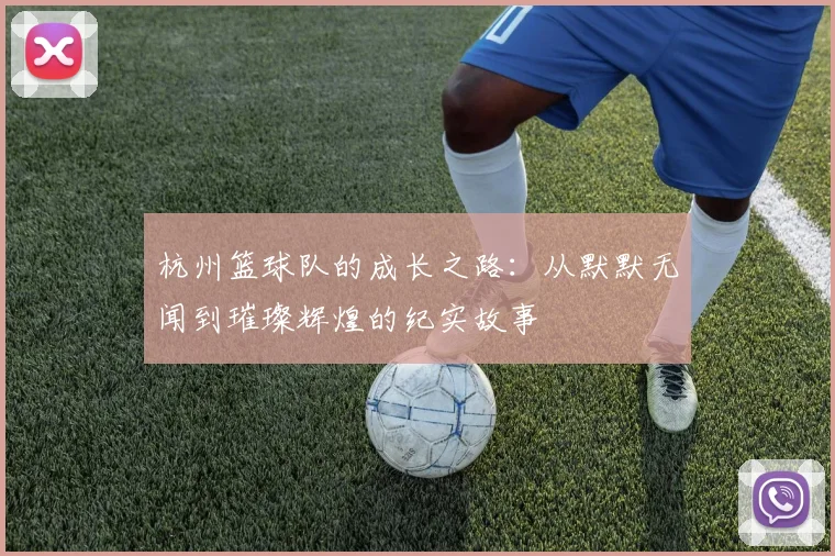 杭州篮球队的成长之路：从默默无闻到璀璨辉煌的纪实故事